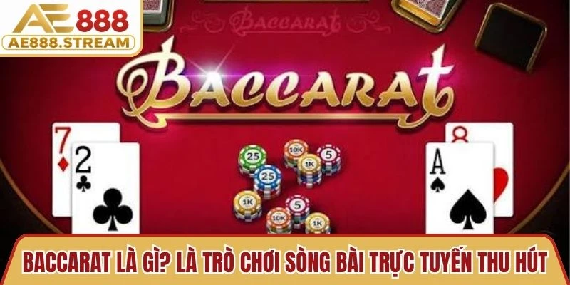 Baccarat là gì? là trò chơi sòng bài trực tuyến thu hút đông đảo người chơi