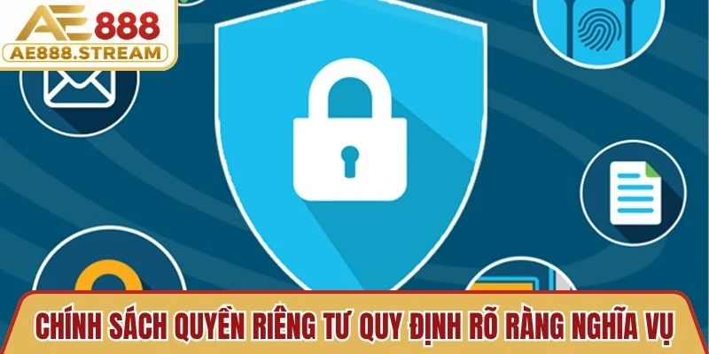 Chính sách quyền riêng tư quy định rõ ràng nghĩa vụ của hệ thống AE888