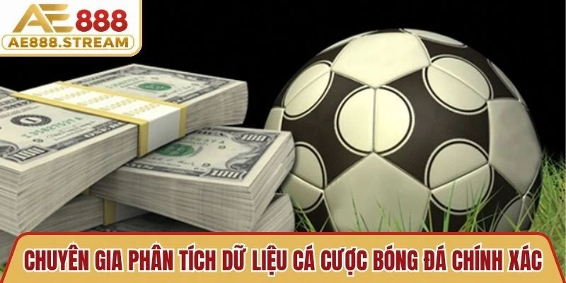Chuyên gia phân tích dữ liệu cá cược bóng đá chính xác nên áp dụng