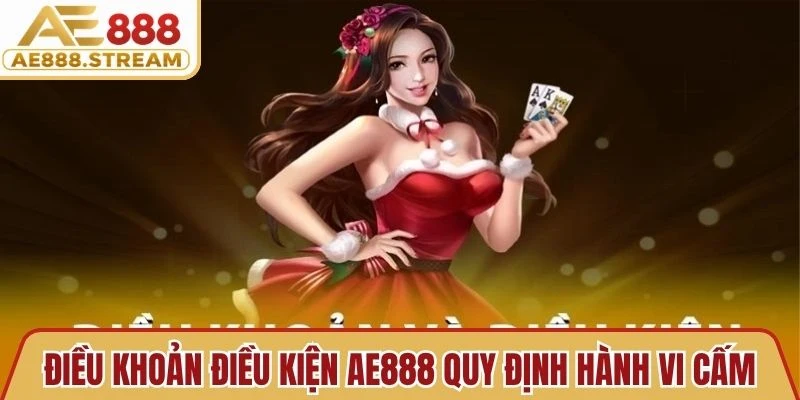 Điều khoản điều kiện AE888 quy định hành vi cấm và xử lý vi phạm