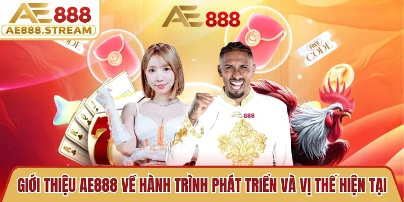 Giới thiệu AE888 về hành trình phát triển và vị thế hiện tại