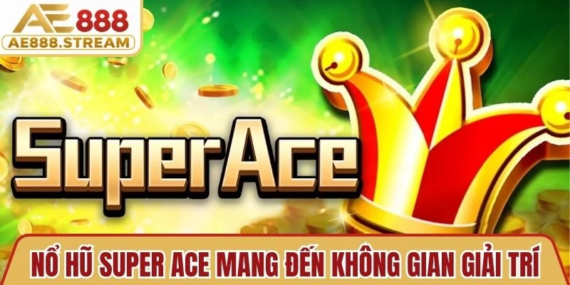 Nổ Hũ Super Ace mang đến không gian giải trí mang đậm phong cách hoàng gia