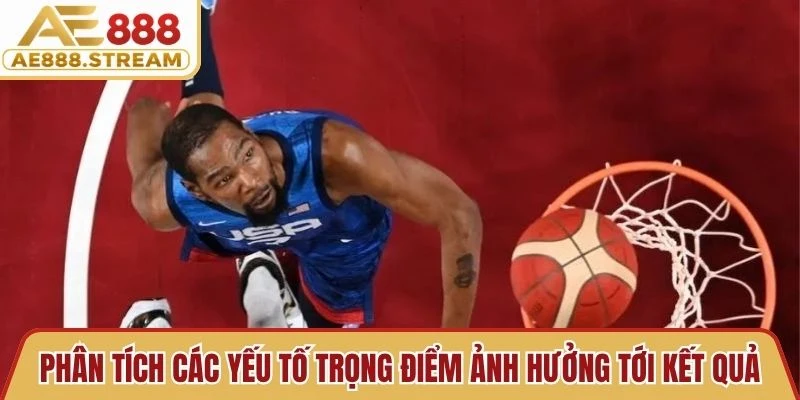 Phân tích các yếu tố trọng điểm ảnh hưởng tới kết quả trận đấu bóng rổ