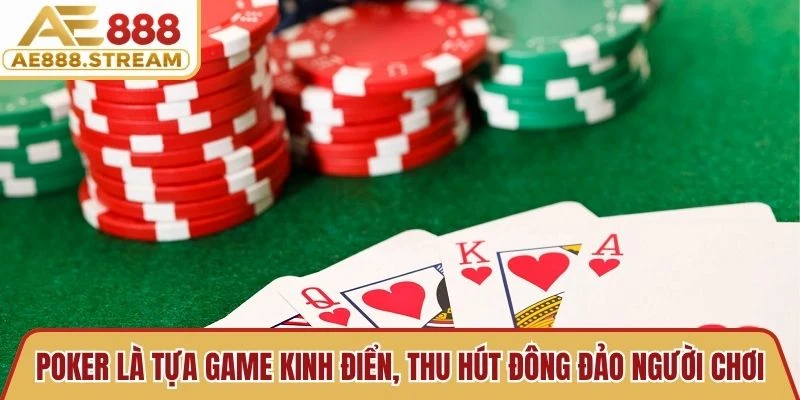 Poker là tựa game kinh điển, thu hút đông đảo người chơi