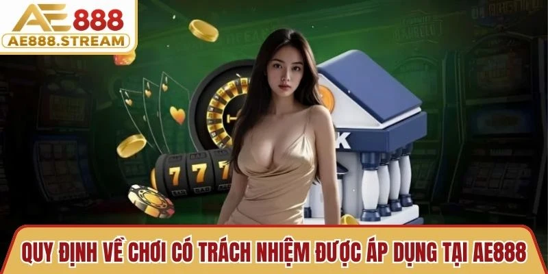 Quy định về chơi có trách nhiệm được áp dụng tại AE888